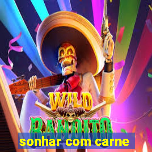 sonhar com carne